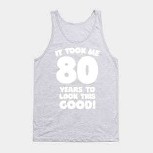 It Took Me 80 Years To Look This Good - Funny Birthday Design Tank Top